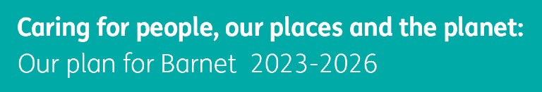 Caring for people, our places and the planet: Our plan for Barnet 2023 to 2026